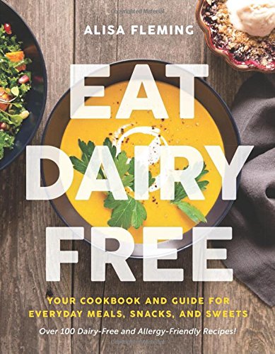 Eat Dairy Free: Your Essential Cookbook for Everyday Meals, Snacks, and Sweets (Cookbook Review)