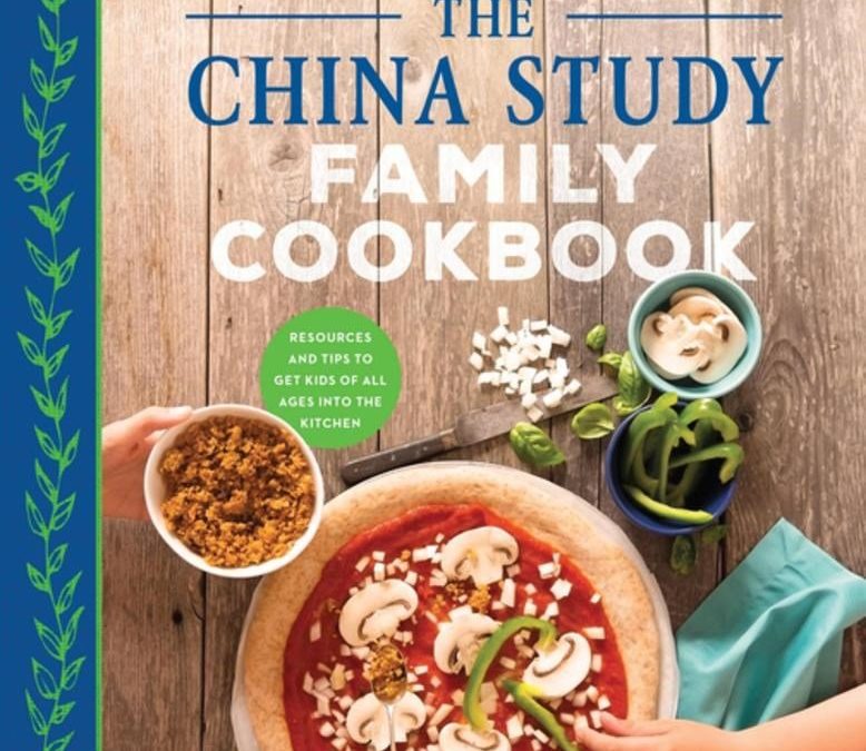 The China Study Family Cookbook: 100 Recipes to Bring Your Family to the Plant-Based Table