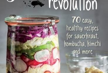 Fermentation Revolution: 70 Easy Recipes for Sauerkraut, Kombucha, Kimchi and More