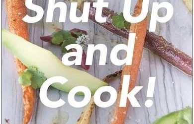 Shut Up and Cook!: Modern, Healthy Recipes That Anyone Can Make and Everyone Will Love