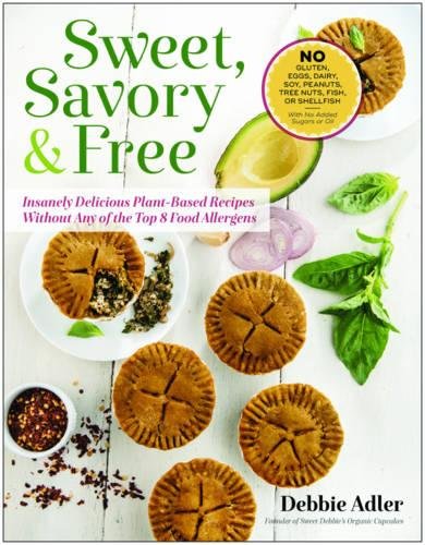 Sweet, Savory, and Free: Insanely Delicious Plant-Based Recipes without Any of the Top 8 Food Allergens