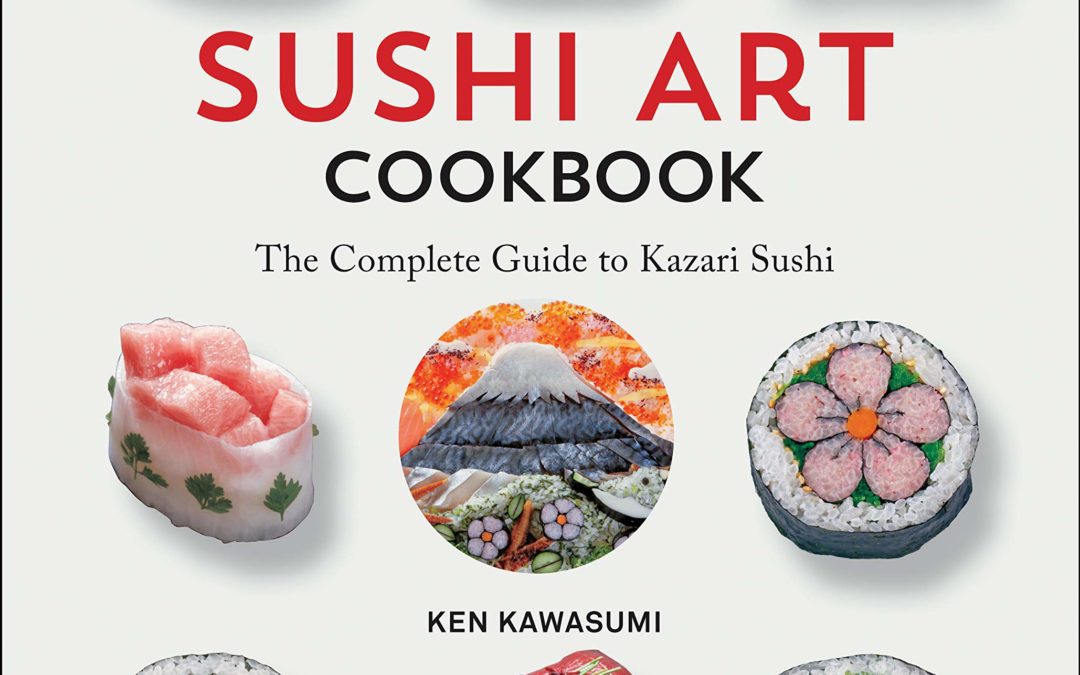 Sushi Art Cookbook: The Complete Guide to Kazari Maki Sushi