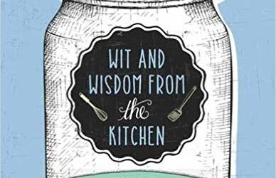 Wit and Wisdom from the Kitchen: A Lifetime of Cooking Knowledge, Passed Down from Generations of Food Lovers