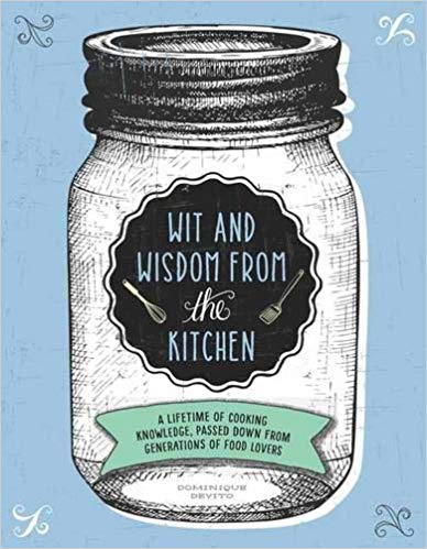 Wit and Wisdom from the Kitchen: A Lifetime of Cooking Knowledge, Passed Down from Generations of Food Lovers