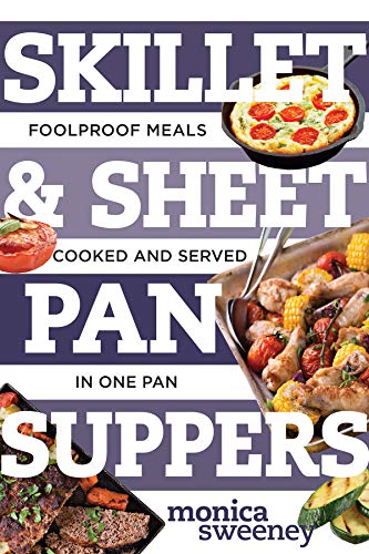 Skillet & Sheet Pan Suppers : Totally Foolproof Total Meals, Cooked and Served in One Pan