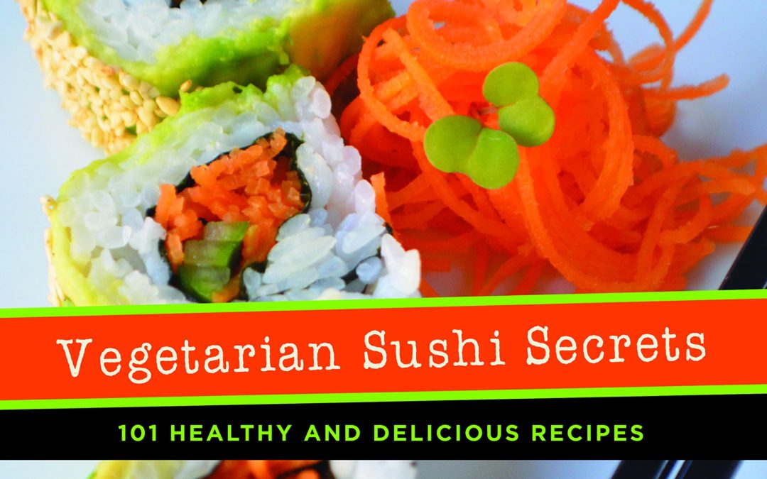 Vegetarian Sushi Secrets: 101 Healthy and Delicious Recipes