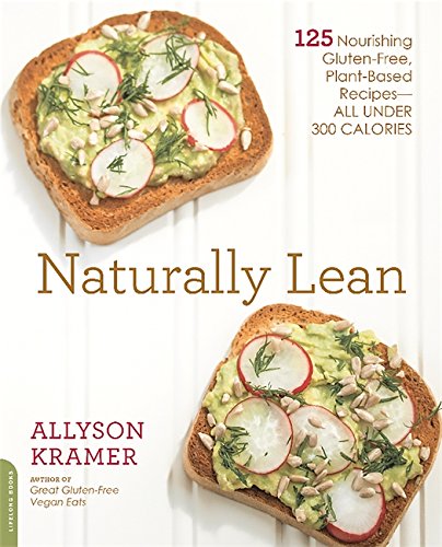 Naturally Lean: 125 Nourishing Gluten-Free, Plant-Based Recipes–All Under 300 Calories