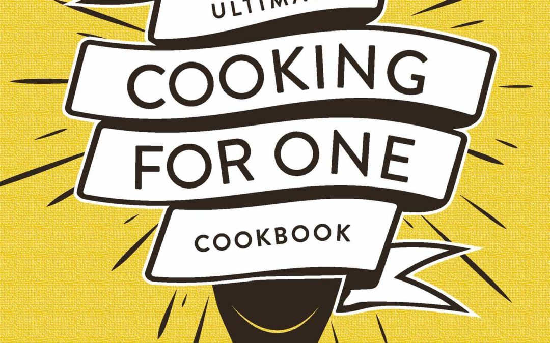 The Ultimate Cooking for One Cookbook: 175 Super Easy Recipes Made Just for You