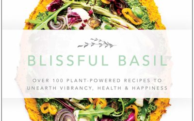 Blissful Basil : Over 100 Plant-Powered Recipes to Unearth Vibrancy, Health, and Happiness