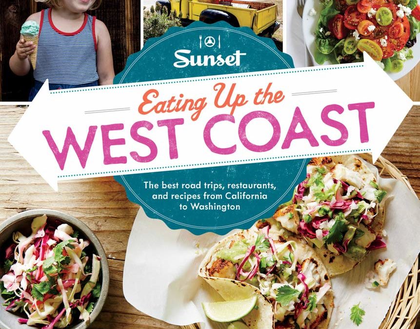 Sunset Eating Up the West Coast: The best road trips, restaurants, and recipes from California to Washington