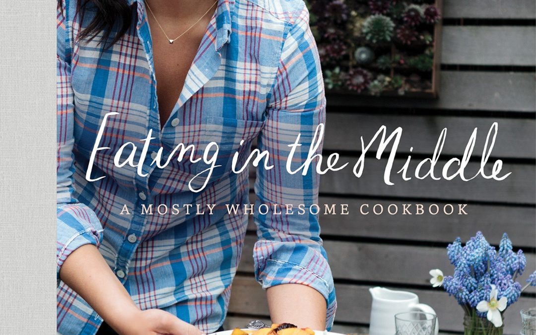 Eating in the Middle: A Mostly Wholesome Cookbook